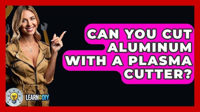 Can You Cut Aluminum With Plasma Cutter