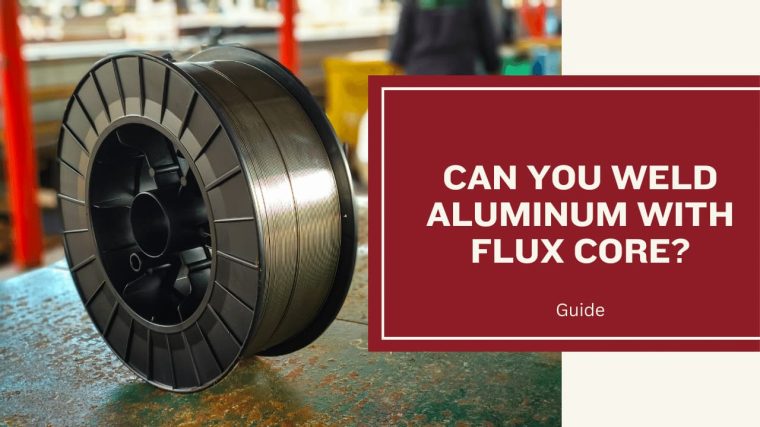 Can You Weld Aluminum With a Flux Core Welder
